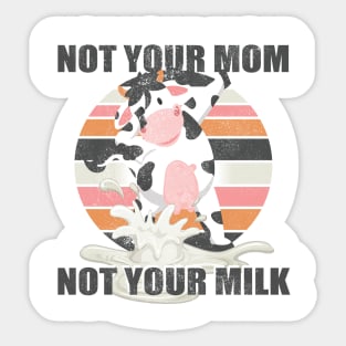 Not Your Mom Not Your Milk - Funny T Shirt Vegan Message Statement Sticker